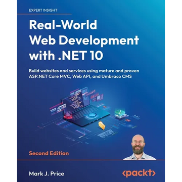 Real-World Web Development with .NET 10 - Second Edition: Build websites and services using mature and proven ASP.NET Core MVC, Web API, and Umbraco C - Paperback