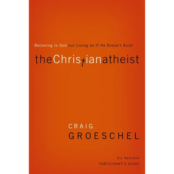 The Christian Atheist Bible Study Participant's Guide: Believing in God But Living as If He Doesn't Exist (Participant's Guide) - Paperback
