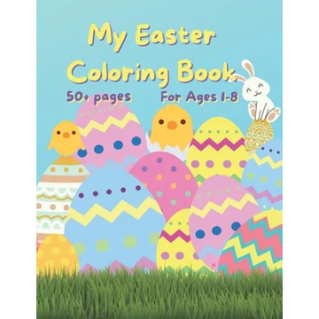 My Easter Coloring Book: 50+ fun Easter Colouring Pages with Easter Eggs, Easter Bunny, Basket, Birds- Perfect Gift for Easter- Keeps Children - Paperback