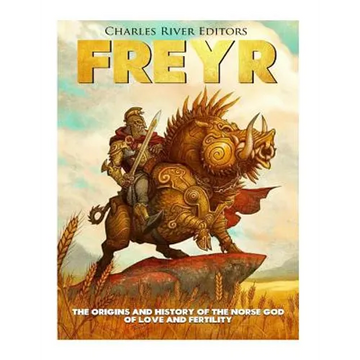 Freyr: The Origins and History of the Norse God of Love and Fertility - Paperback