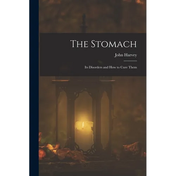 The Stomach: Its Disorders and How to Cure Them - Paperback