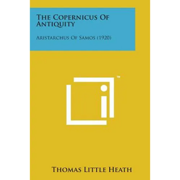 The Copernicus of Antiquity: Aristarchus of Samos (1920) - Paperback
