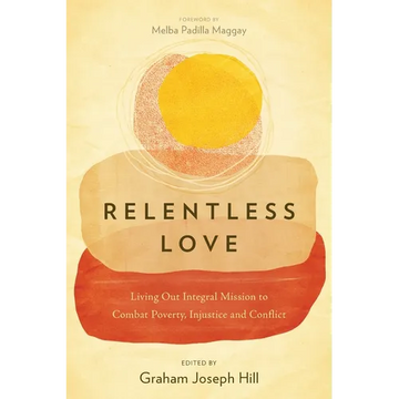 Relentless Love: Living Out Integral Mission to Combat Poverty, Injustice and Conflict - Paperback