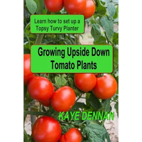 Growing Upside Down Tomato Plants: Learn How to Set Up a Topsy Turvy Planter - Paperback