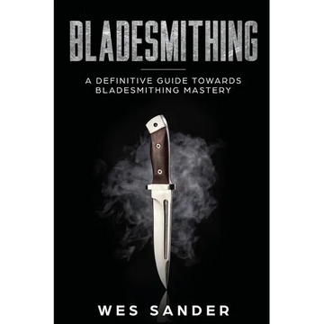 Bladesmithing: A Definitive Guide Towards Bladesmithing Mastery - Paperback