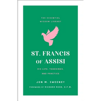 St. Francis of Assisi: His Life, Teachings, and Practice (the Essential Wisdom Library) - Paperback
