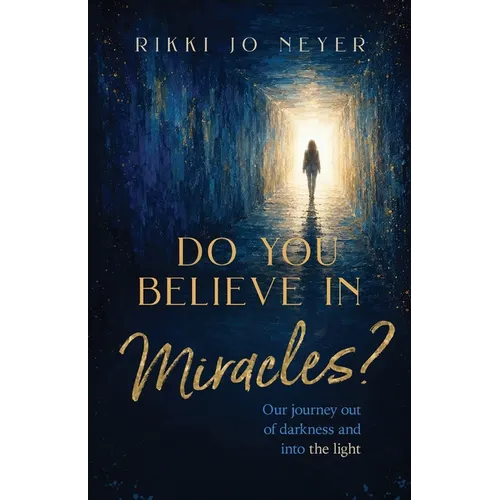 Do You Believe in Miracles?: Our Journey Out of Darkness and into the Light