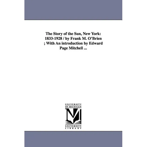 The Story of the Sun, New York: 1833-1928 / by Frank M. O'Brien; With An introduction by Edward Page Mitchell ...