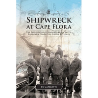 Shipwreck at Cape Flora: The Expeditions of Benjamin Leigh Smith, England's Forgotten Arctic Explorer Volume 16 - Paperback