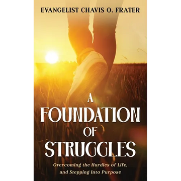 A Foundation of Struggles: Overcoming the Hurdles of Life, and Stepping Into Purpose - Paperback