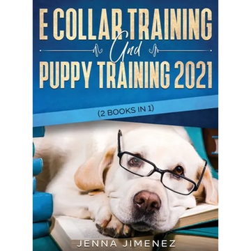 E Collar Training AND Puppy Training 2021 (2 Books IN 1) - Hardcover