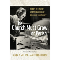 The Church Must Grow or Perish: Robert H. Schuller and the Business of American Christianity - Paperback