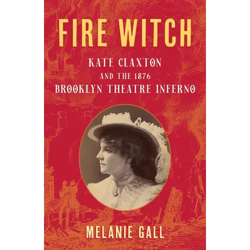 Fire Witch: Kate Claxton and the 1876 Brooklyn Theatre Inferno