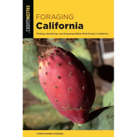 Foraging California: Finding, Identifying, and Preparing Edible Wild Foods in California - Paperback