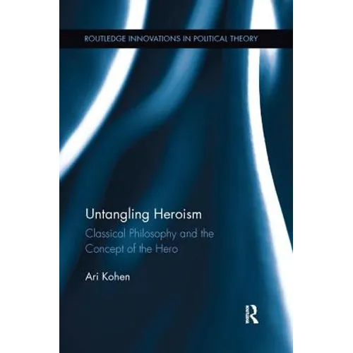 Untangling Heroism: Classical Philosophy and the Concept of the Hero