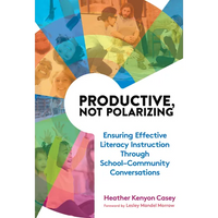 Productive, Not Polarizing: Ensuring Effective Literacy Instruction Through School-Community Conversations - Paperback