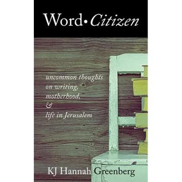 Word Citizen: Uncommon Thoughts on Writing, Motherhood, and Life in Jerusalem - Paperback