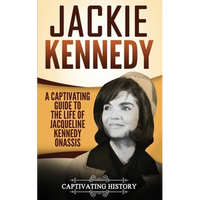 Jackie Kennedy: A Captivating Guide to the Life of Jacqueline Kennedy Onassis - Paperback