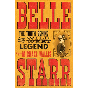 Belle Starr: The Truth Behind the Wild West Legend - Hardcover