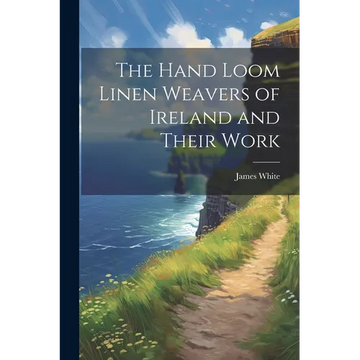 The Hand Loom Linen Weavers of Ireland and Their Work - Paperback
