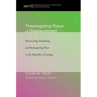 Theologizing Place in Displacement: Reconciling, Remaking, and Reimagining Place in the Republic of Georgia - Paperback