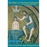 The Rites of Christian Initiation: Their Evolution and Interpretation Revised and Expanded Edition - Paperback