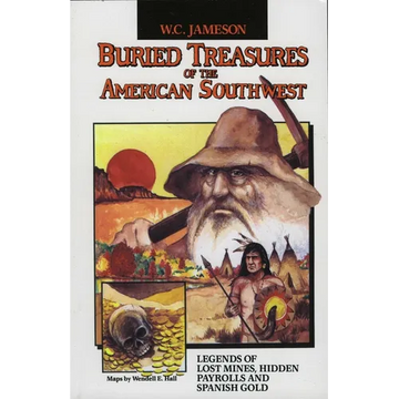 Buried Treasures of the American Southwest: Legends of Lost Mines, Hidden Payrolls, and Spanish Gold - Paperback