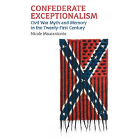 Confederate Exceptionalism: Civil War Myth and Memory in the Twenty-First Century - Paperback