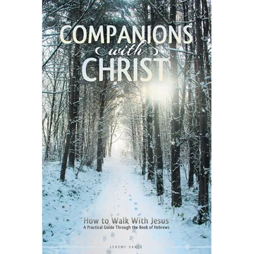 Companions with Christ: How to Walk with Jesus-A Practical Guide Through the Book of Hebrews - Paperback