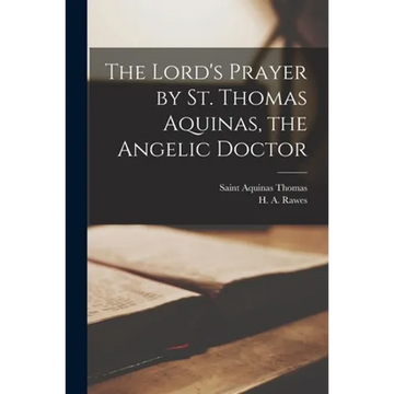 The Lord's Prayer by St. Thomas Aquinas, the Angelic Doctor - Paperback