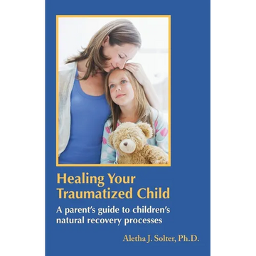 Healing Your Traumatized Child: A Parent's Guide to Children's Natural Recovery Processes - Paperback