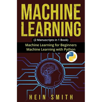 Machine Learning: 2 Manuscripts in 1 Book: Machine Learning For Beginners & Machine Learning With Python - Paperback