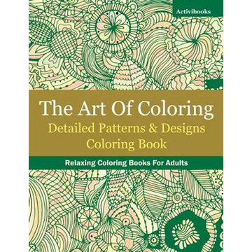The Art Of Coloring: Detailed Patterns & Designs Coloring Book: Relaxing Coloring Books For Adults - Paperback