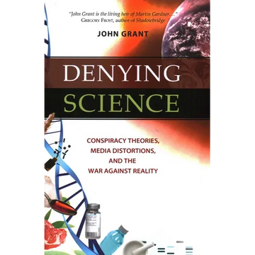 Denying Science: Conspiracy Theories, Media Distortions, and the War Against Reality - Hardcover