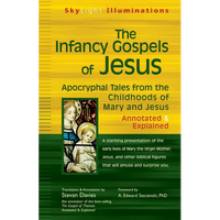 The Infancy Gospels of Jesus: Apocryphal Tales from the Childhoods of Mary and Jesusa Annotated & Explained - Paperback