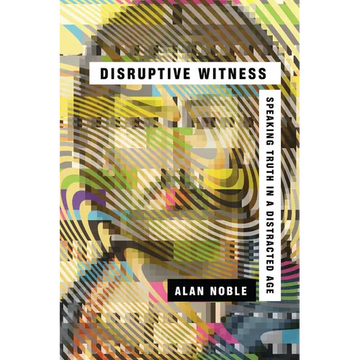 Disruptive Witness: Speaking Truth in a Distracted Age - Paperback