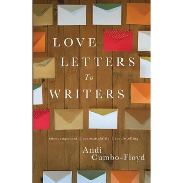 Love Letters To Writers: Encouragement, Accountability, and Truth-Telling - Paperback