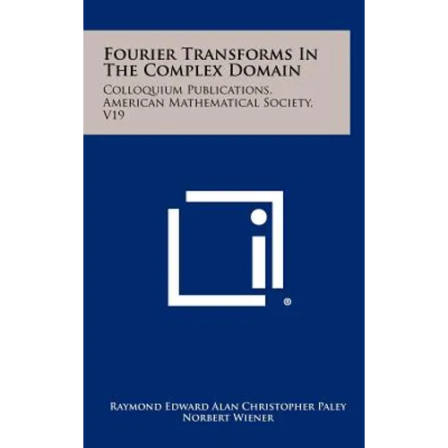 Fourier Transforms In The Complex Domain: Colloquium Publications, American Mathematical Society, V19