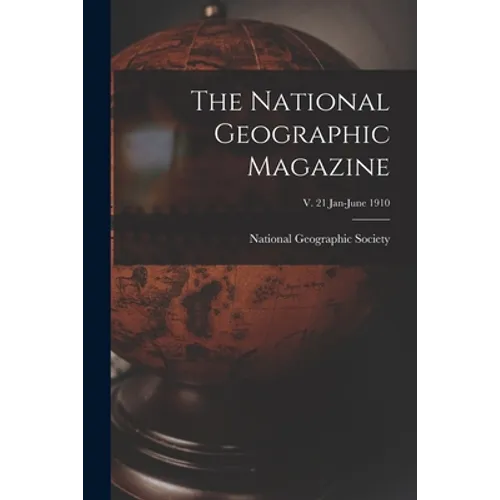 The National Geographic Magazine; v. 21 Jan-June 1910