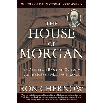 The House of Morgan: An American Banking Dynasty and the Rise of Modern Finance - Paperback