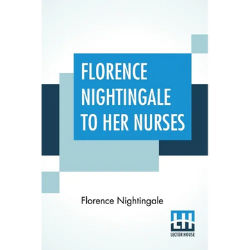 Florence Nightingale To Her Nurses: A Selection From Miss Nightingale's Addresses Edited, With Preface By Rosalind Nash - Paperback
