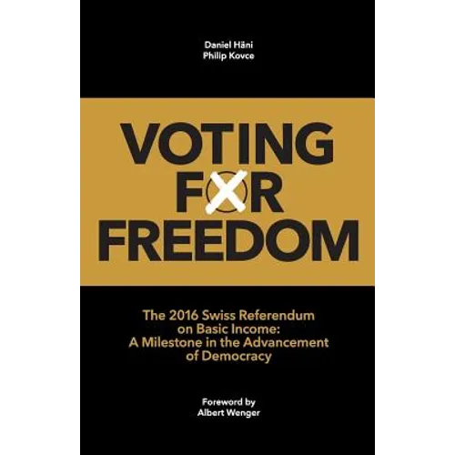 Voting for Freedom: The 2016 Swiss Referendum on Basic Income: A Milestone in the Advancement of Democracy