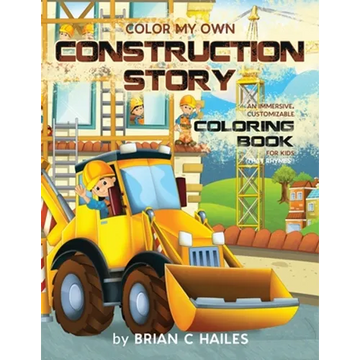 Color My Own Construction Story: An Immersive, Customizable Coloring Book for Kids (That Rhymes!) - Paperback