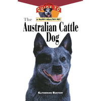 The Australian Cattle Dog: An Owner's Guide to a Happy Healthy Pet - Paperback