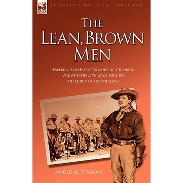 The Lean, Brown Men: Experiences in East Africa During the Great War with the 25th Royal Fusiliers-The Legion of Frontiersmen - Hardcover