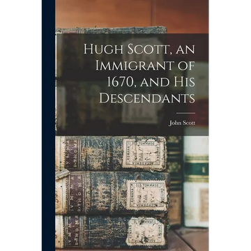 Hugh Scott, an Immigrant of 1670, and his Descendants - Paperback