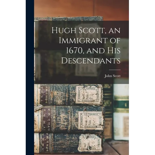 Hugh Scott, an Immigrant of 1670, and his Descendants