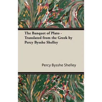 The Banquet of Plato - Translated from the Greek by Percy Bysshe Shelley - Paperback