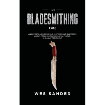 101 Bladesmithing FAQ: Answers to Your Burning Knifemaking Questions About Forging, Stock Removal, Tools, and Heat Treatment - Paperback