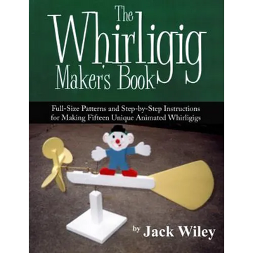 The Whirligig Maker's Book: Full-Size Patterns and Step-by-Step Instructions for Making Fifteen Unique Animated Whirligigs - Paperback